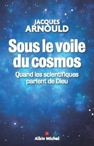Livrenpoche : Sous le voile du cosmos : Quand les scientifiques parlent de Dieu - Jacques Arnould - Livre