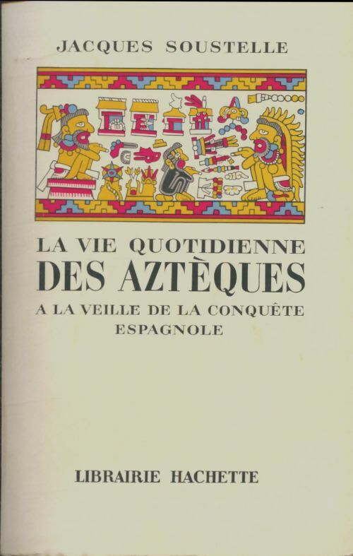 Livrenpoche : La vie quotidienne des aztèques à la veille de la conquête espagnole - Jacques Soustelle - Livre