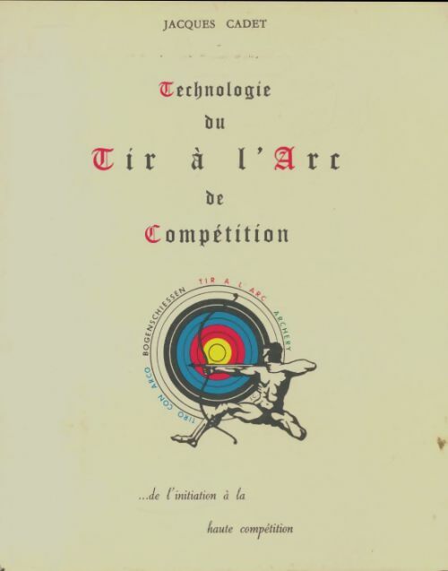 Livrenpoche : Technologie du tir à l'arc de compétition ... De l'initiation à la haute compétition. - Jacques Cadet - Livre