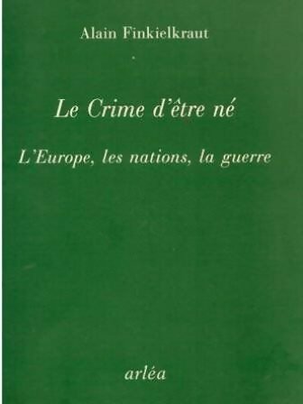 Livrenpoche : Le crime d'être né : L'Europe, les nations, la guerre - Alain Finkielkraut - Livre