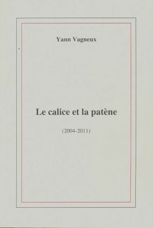 Livrenpoche : Le calice et la patène 2004-2011 - Yann Vagneux - Livre