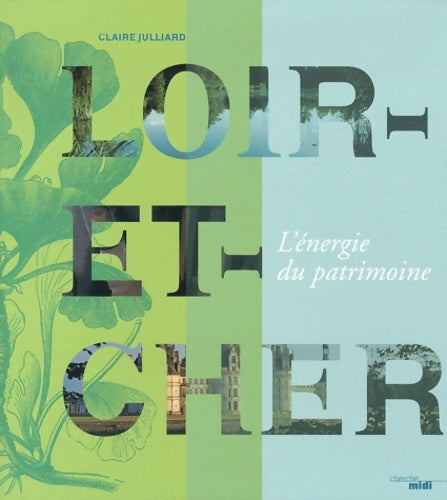 Livrenpoche : Le Loir-et-Cher : L'énergie du patrimoine - Claire Julliard - Livre