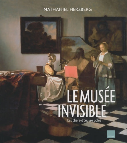 Livrenpoche : Le musée invisible. Les chefs-d'oeuvre volés. - Nathaniel Herzberg - Livre