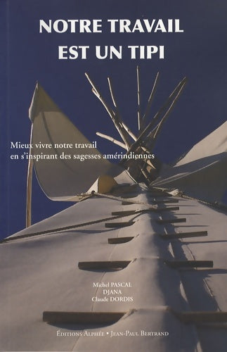Livrenpoche : Notre travail est un tipi : Mieux vivre notre travail en s'inspirant des sagesses amérindiennes - Michel Pascal - Livre