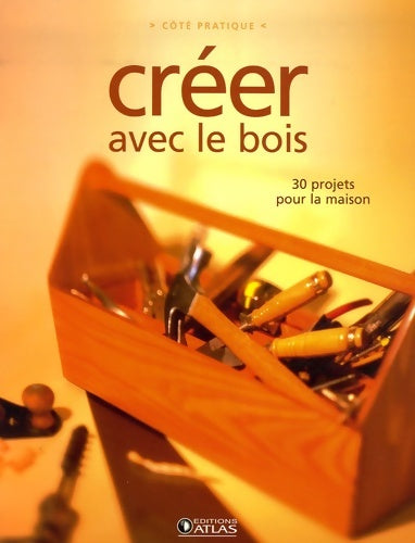 Livrenpoche : Créer avec le bois : 30 projets pour la maison - Atlas - Livre