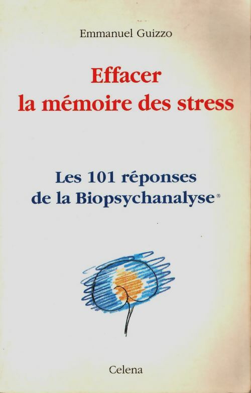 Livrenpoche : Effacer la mémoire des stress les 101 réponses de la biopsychanalyse - Emmanuel Guizzo - Livre