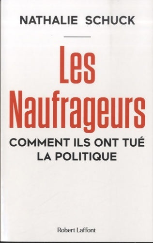Livrenpoche : Les Naufrageurs - Comment ils ont tué la politique - Nathalie Schuck - Livre