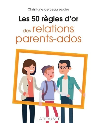 Livrenpoche : Les 50 règles d'or des relations parents-ados - Christiane De Beaurepaire - Livre