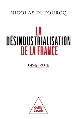 Livrenpoche : La désindustrialisation de la France : 1995-2015 - Nicolas Dufourcq - Livre