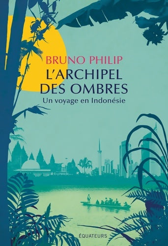 Livrenpoche : L'Archipel des ombres : Un voyage en Indonésie - Bruno Philip - Livre