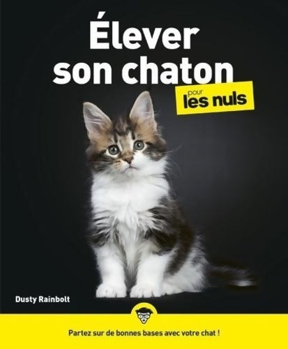 Livrenpoche : Élever son chaton pour les Nuls : Livre pour maîtriser le comportement du chaton Mieux comprendre son chat Adopter un chaton sereinement et partir sur de bonnes bases avec votre nouveau compagnon - Dusty Rainbolt - Livre