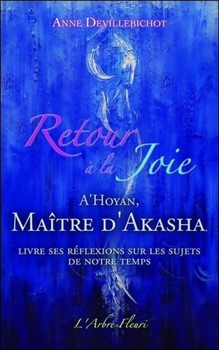 Livrenpoche : Retour à la Joie - A'Hoyan Maître d'Akasha livre ses réflexions sur les sujets de notre temps - Anne Devillebichot - Livre