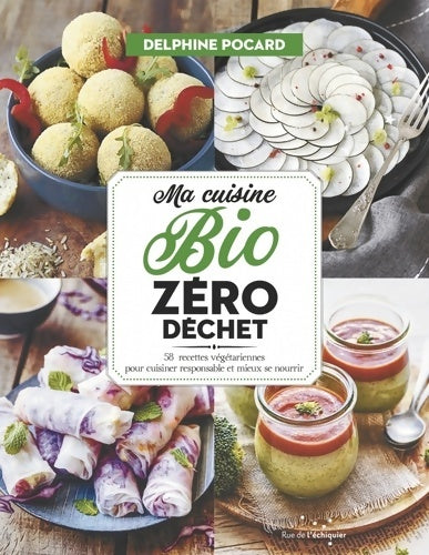 Livrenpoche : Ma cuisine bio zéro déchet : 58 recettes végétariennes pour cuisiner responsable et mieux se nourrir - Delphine Pocard - Livre