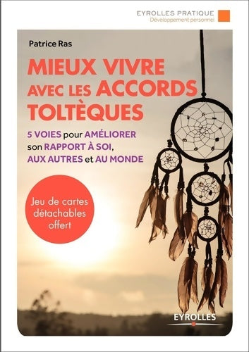 Livrenpoche : Mieux vivre avec la sagesse toltèque : 5 voies pour améliorer son rapport à soi aux autres et au monde. Jeu de cartes détachables offert - Patrice Ras - Livre