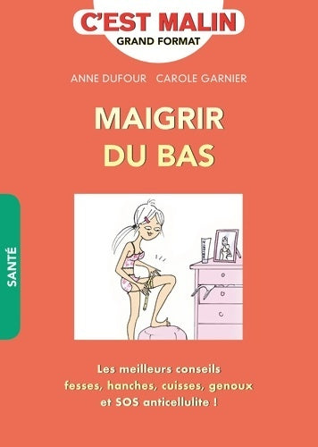Livrenpoche : Maigrir du bas c'est malin : Les meilleurs conseils fesses hanches cuisses genoux et SOS anticellulite - Anne Dufour - Livre