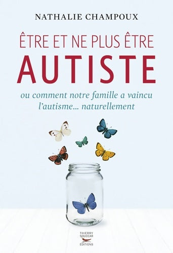 Livrenpoche : être et ne plus être autiste ou comment notre famille a vaincu l'autisme... Naturellement - Nathalie Champoux - Livre