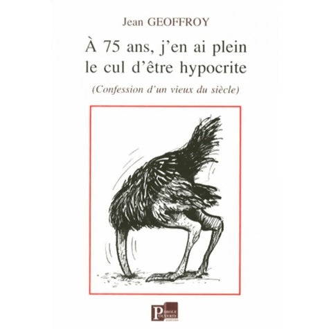 Livrenpoche : A 75 ans j'en ai plein le cul d'être hypocrite : - Jean Geoffroy - Livre