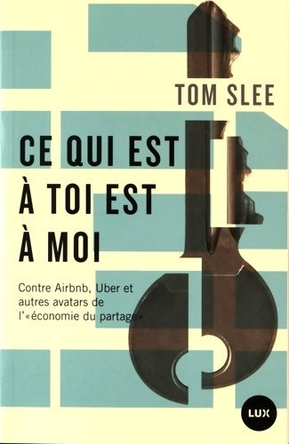 Livrenpoche : Ce qui est à toi est à moi : Contre Airbnb Uber et autres avatars de l'économie du partage - Tom Slee - Livre