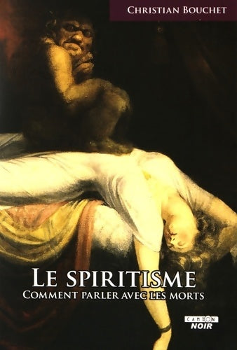 Livrenpoche : LE SPIRITISME Comment parler avec les morts - Christian Bouchet - Livre