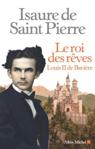 Livrenpoche : Le Roi des rêves : Louis II de Bavière - Isaure De Saint Pierre - Livre