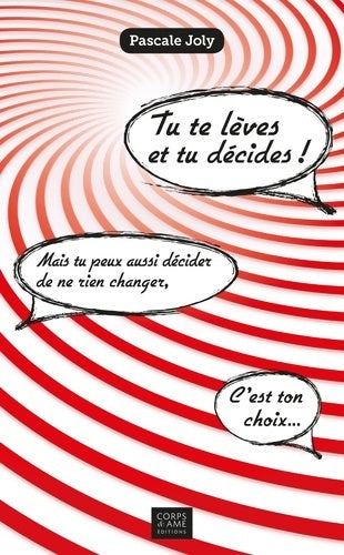 Livrenpoche : Tu te lèves et tu décides ! : Mais tu peux aussi décider de ne rien changer c'est ton choix... - Pascale Joly - Livre