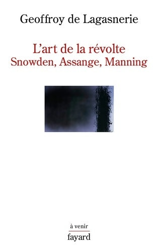 Livrenpoche : L'art de la révolte : Snowden Assange Manning - Geoffroy De Lagasnerie - Livre