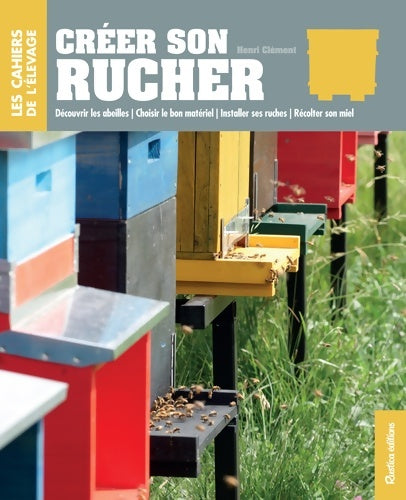Livrenpoche : Créer son rucher : Découvrir les abeilles - Choisir le bon matériel - Installer ses ruches - Récolter son miel - Henri Clément - Livre