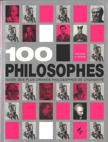 Livrenpoche : 100 philosophes : Guide des plus grands penseurs de l'humanité - Peter J. King - Livre