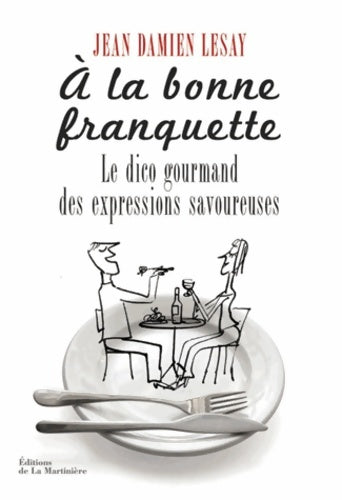 Livrenpoche : A la bonne franquette : Le Dico gourmand des expressions savoureuses - Jean-Damien Lesay - Livre