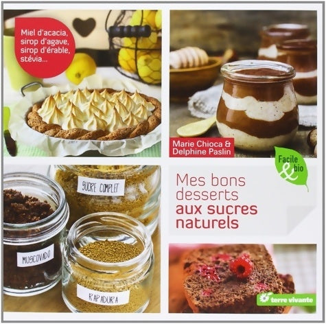 Livrenpoche : Mes bons desserts aux sucres naturels : Miel d'acacia sirop d'agave sirop d'érable stévia ... - Marie Chioca - Livre
