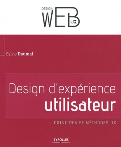 Livrenpoche : DESIGN D'EXPERIENCE UTILISATEUR. PRINCIPES ET méthodes UX : PRINCIPES ET méthodes UX. - Sylvie Daumal - Livre