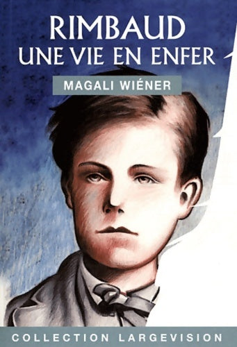 Livrenpoche : Rimbaud une vie en enfer - Magali Wiéner - Livre