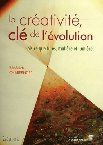 Livrenpoche : La créativité clé de l'évolution : Sois ce que tu es matière et lumière - Bénédicte Charpentier - Livre