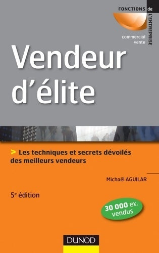 Livrenpoche : Vendeur d'élite - 5e édition - Techniques et savoir-faire des meilleurs vendeurs : Techniques et savoir-faire des meilleurs vendeurs - Michaël Aguilar - Livre