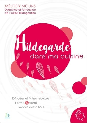 Livrenpoche : Hildegarde dans ma cuisine - 100 idées et fiches recettes - Forme & santé - Accessible à tous - Mélody Molins - Livre