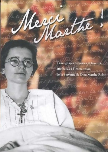 Livrenpoche : Merci Marthe ! : Témoignages de grâces et de faveurs attribuées à l'intercession de la Servante de Dieu Marthe Robin - Robin Marthe - Livre