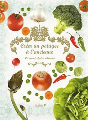 Livrenpoche : Créer un potager à l'ancienne : Le savoir-faire retrouvé - Volcy Loustau - Livre