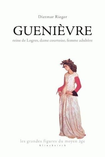 Livrenpoche : Guenièvre : Reine de Logres dame courtoise femme adultère - Dietmar Rieger - Livre