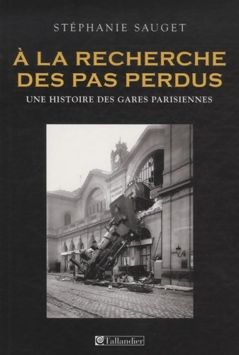 Livrenpoche : A la recherche des pas perdus : Une histoire des gares parisiennes au XIXe siècle - Stéphanie Sauget - Livre