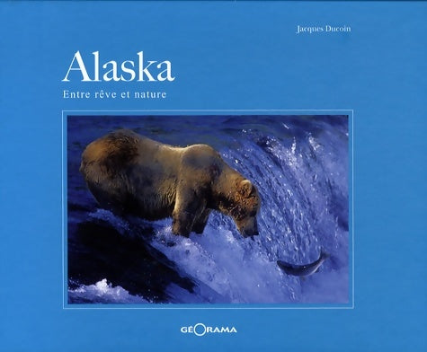 Livrenpoche : Alaska : Entre rêve et nature - Jacques Ducoin - Livre