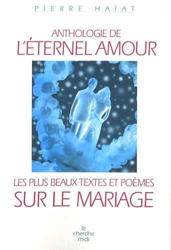 Livrenpoche : Anthologie de l'éternel amour : Les plus beaux textes et poèmes sur le mariage - Pierre Haïat - Livre