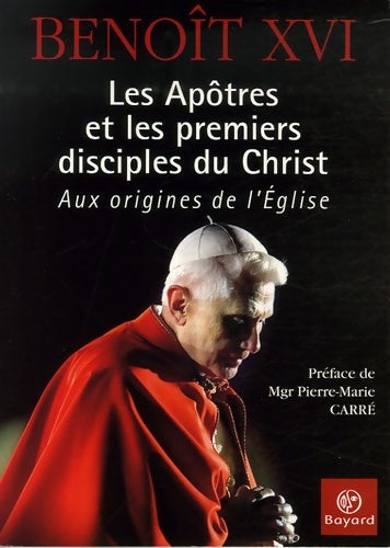 Livrenpoche : LES APÔTRES ET LES PREMIERS DISCIPLES DU CHRIST : AUX ORIGINES DE L'ÉGLISE - Benoît XVI - Livre