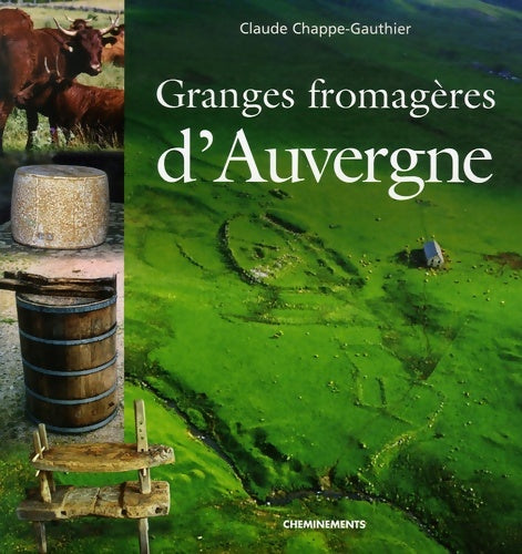 Livrenpoche : Granges fromagères d'Auvergne : La vie des moines fromagers dans les montagnes de Haute-Auvergne du XIIe siècle au XVIIIe siècle - Claude Chappe-Gauthier - Livre