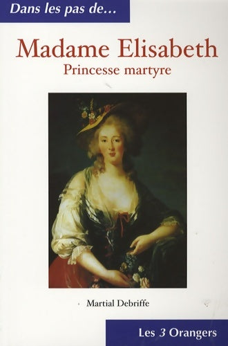 Livrenpoche : Madame Elisabeth : Princesse martyre - Martial Debriffe - Livre