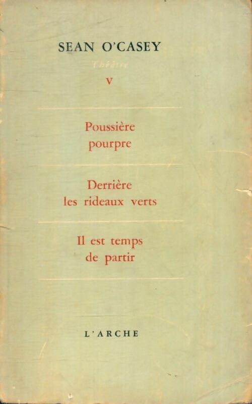 Livrenpoche : Théâtre Tome V : Poussière pourpre / Derrière les rideaux verts / Il est temps de partir - Sean O'Casey - Livre