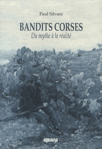 Livrenpoche : Bandits corses : Du mythe à la réalité - Paul Silvani - Livre