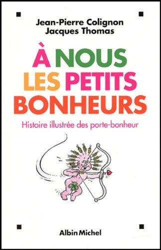 Livrenpoche : À nous les petits bonheurs : Histoire illustrée des porte-bonheur - Jean-Pierre Colignon - Livre