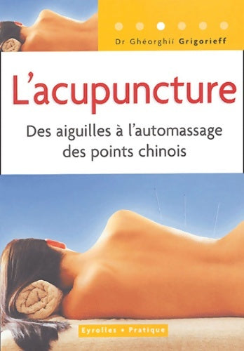 Livrenpoche : L'acupuncture : Des aiguilles à l'automassage des points chinois - Ghéorghiï Grigorieff - Livre
