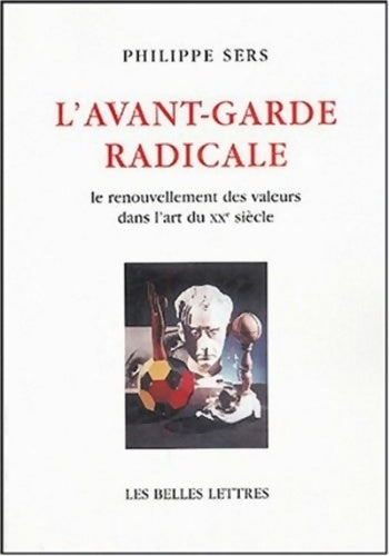Livrenpoche : L' Avant-garde radicale : Le renouvellement des valeurs dans l'art du XXe siècle - Philippe Sers - Livre