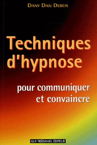 Livrenpoche : Techniques d'hypnose pour communiquer et convaincre : Guide pratique - Dany Dan Debeix - Livre